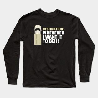 Destination : Wherever I want to be!!! Long Sleeve T-Shirt